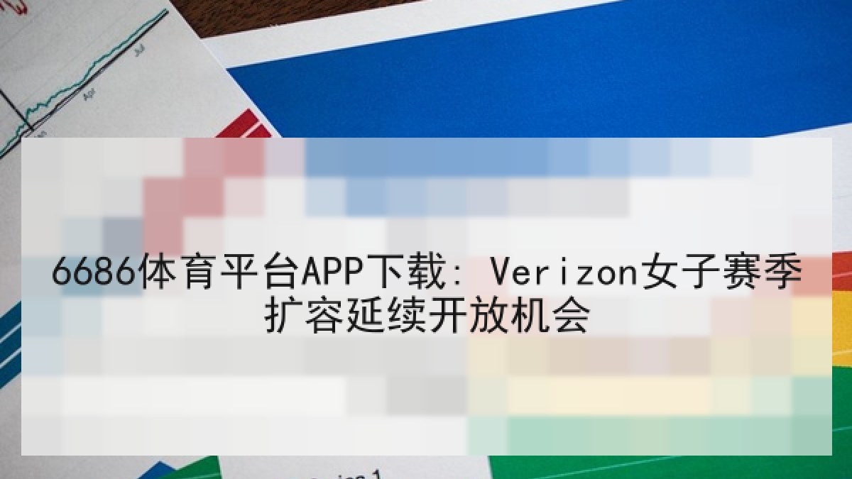 6686体育平台APP下载: Verizon女子赛季扩容延续开放机会